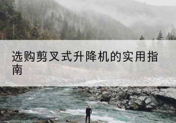 中方剪叉式升降机怎么选-选购剪叉式升降机的实用指南